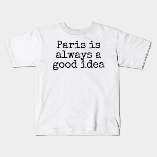 Paris is Always a Good Idea - Life Quotes Kids T-Shirt